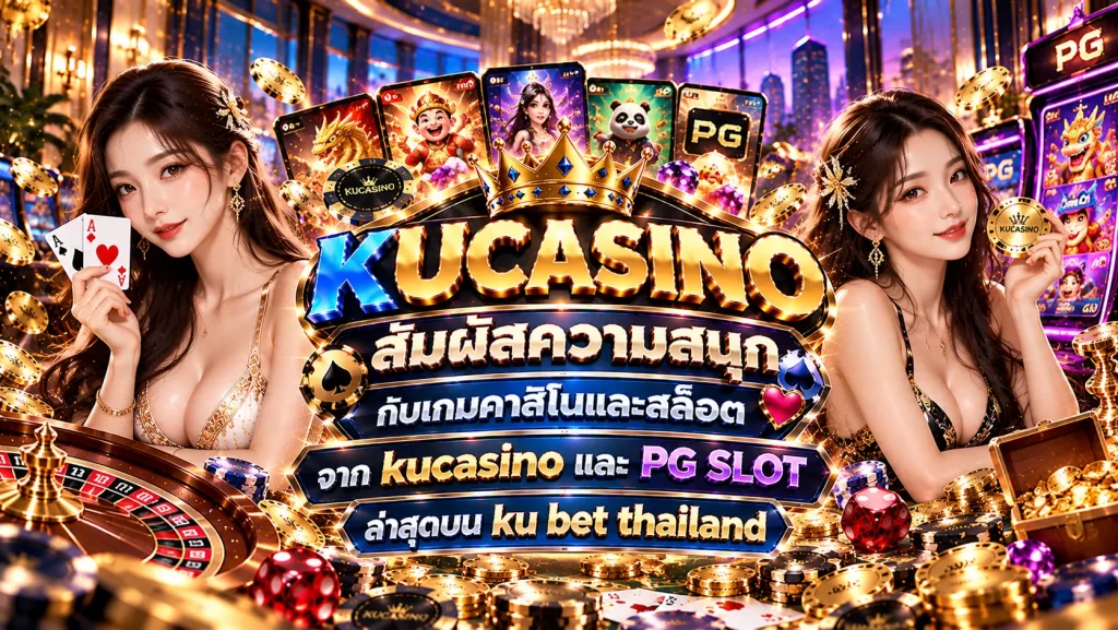 สัมผัสความสนุกกับเกมคาสิโนและสล็อตจาก kucasino และ pg slot ล่าสุดบน ku bet thailand
